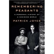 Remembering Peasants A Personal History of a Vanished World by Joyce, Patrick, 9781668031087