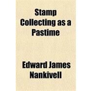 Stamp Collecting As a Pastime by Nankivell, Edward J., 9781770451087