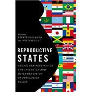 Reproductive States Global Perspectives on the Invention and Implementation of Population Policy by Solinger, Rickie; Nakachi, Mie, 9780199311088