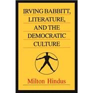 Irving Babbitt, Literature and the Democratic Culture by Milton Hindus, 9781138511088