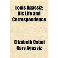 Louis Agassiz by Agassiz, Elizabeth Cabot Cary, 9781153741088