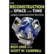 The Reconstruction of Space and Time: Mobile Communication Practices by Ling,Rich, 9781412811088