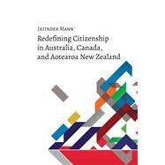 Redefining Citizenship in Australia, Canada, and Aotearoa New Zealand by Mann, Jatinder, 9781433151088