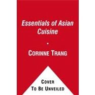 Essentials of Asian Cuisine Fundamentals and Favorite Recipes by Trang, Corinne; Hirsheimer, Christopher, 9781439191088