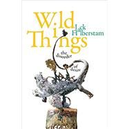 Wild Things by Halberstam, Jack; Lowe, Lisa, 9781478011088