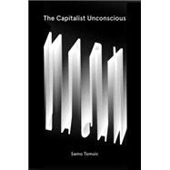 The Capitalist Unconscious Marx and Lacan by TOMSIC, SAMO, 9781784781088