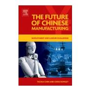 The Future of Chinese Manufacturing by Chin, Tachia; Rowley, Chris, 9780081011089