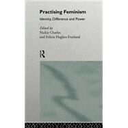 Practising Feminism: Identity, Difference, Power by Charles,Nickie;Charles,Nickie, 9780415111089