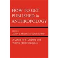 How to Get Published in Anthropology A Guide for Students and Young Professionals by Miller, Jason E.; Schmid, Oona; Besteman, Catherine; Biella, Peter; Boellstorff, Tom; Brenneis, Don; Bucholtz, Mary; Edwards, Paul N.; Garber, Paul A.; Givler, Peter; Green, William; Forman, Linda; Huard, Ricky S.; Jarvis, Hugh W.; Vindrola-Padros, Cecili, 9780759121089