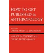 How to Get Published in Anthropology A Guide for Students and Young Professionals by Miller, Jason E.; Schmid, Oona; Besteman, Catherine; Biella, Peter; Boellstorff, Tom; Brenneis, Don; Bucholtz, Mary; Edwards, Paul N.; Garber, Paul A.; Givler, Peter; Green, William; Forman, Linda; Huard, Ricky S.; Jarvis, Hugh W.; Vindrola-Padros, Cecili, 9780759121089