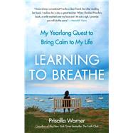 Learning to Breathe My Yearlong Quest to Bring Calm to My Life by Warner, Priscilla, 9781439181089