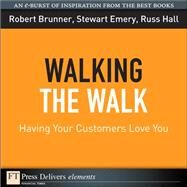 Walking the Walk: Having Your Customers Love You by Brunner, Robert; Emery, Stewart; Hall, Russ, 9780137051090