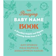 The Amazing Baby Name Book A (Possibly) Helpful and Slightly Amusing Guide from A-Z by Ephron, Amy; Wapnick, Maia; Harari, Anna Ephron; Bricking, Jennifer, 9781648961090