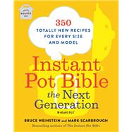 Instant Pot Bible: The Next Generation 350 Totally New Recipes for Every Size and Model by Weinstein, Bruce; Scarbrough, Mark, 9780316541091
