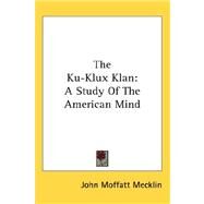 The Ku-klux Klan: A Study of the American Mind by Mecklin, John Moffatt, 9780548131091