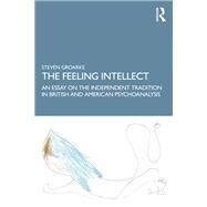 The Feeling Intellect: The Independent tradition in English psychoanalysis by Groarke; Steven, 9781138241091