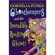 Ghosthunters and the Incredibly Revolting Ghost by Funke, Cornelia Caroline, 9781439511091