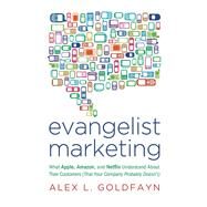 Evangelist Marketing What Apple, Amazon, and Netflix Understand About Their Customers (That Your Company Probably Doesn't) by Goldfayn, Alex L., 9781936661091