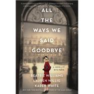 All the Ways We Said Goodbye by Williams, Beatriz; Willig, Lauren; White, Karen, 9780062931092