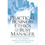 Practical Business Ethics for the Busy Manager by Browne, M. Neil; Giampetro-Meyer, Andrea; Williamson, Carrie, 9780130481092