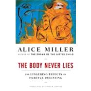The Body Never Lies: The Lingering Effects of Hurtful Parenting by Miller, Alice; Jenkins, Andrew, 9780393071092