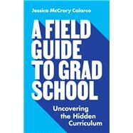 A Field Guide to Grad School,Calarco, Jessica Mccrory,9780691201092