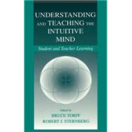 Understanding and Teaching the Intuitive Mind : Student and Teacher Learning by Torff, Bruce; Sternberg, Robert J., 9780805831092