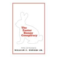 The Easter Bunny Conspiracy by Powers, William F., Jr., 9781462031092