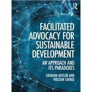 Facilitated Advocacy for Sustainable Development: An Approach and Its Paradoxes by Haylor,Graham, 9781472481092