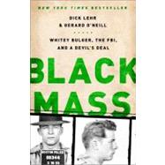 Black Mass Whitey Bulger, the FBI, and a Devil's Deal by Lehr, Dick; O'Neill, Gerard, 9781610391092