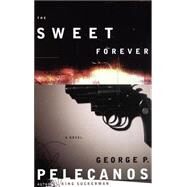 The Sweet Forever A Novel by Pelecanos, George, 9780316691093
