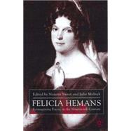 Felicia Hemans Reimagining Poetry in the Nineteenth Century by Sweet, Nanora; Melnyk, Julie, 9780333801093