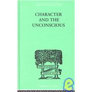 Character and the Unconscious: A Critical Exposition of the Psychology of Freud and Jung by van der Hoop, J H, 9780415211093