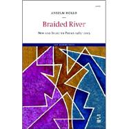 Braided River : New and Selected Poems 1965--2005 by Hollo, Anselm, 9781844711093