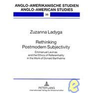 Rethinking Postmodern Subjectivity : Emmanuel Levinas and the Ethics of Referentiality in the Work of Donald Barthelme by Ladyga, Zuzanna, 9783631591093