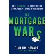 The Mortgage Wars: Inside Fannie Mae, Big-Money Politics, and the Collapse of the American Dream by Howard, Timothy, 9780071821094