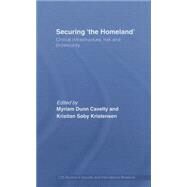 Securing 'the Homeland': Critical Infrastructure, Risk and (In)Security by Dunn Cavelty; Myriam, 9780415441094