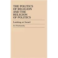The Politics of Religion and the Religion of Politics Looking at Israel by Sharkansky, Ira, 9780739101094