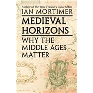 Medieval Horizons Why the Middle Ages Matter by Mortimer, Ian, 9780795301094
