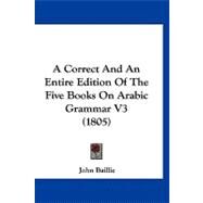 Correct and an Entire Edition of the Five Books on Arabic Grammar V3 by Baillie, John, 9781120221094