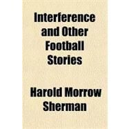 Interference and Other Football Stories by Sherman, Harold Morrow, 9781153821094