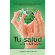 Tu salud está en tus manos by Villaseñor, Claudia María, 9781504371094