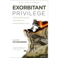 Exorbitant Privilege The Rise and Fall of the Dollar and the Future of the International Monetary System by Eichengreen, Barry, 9780199931095