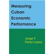 Measuring Cuban Economic Performance by Perez-Lopez, Jorge F., 9780292751095