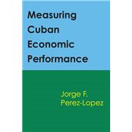 Measuring Cuban Economic Performance by Perez-Lopez, Jorge F., 9780292751095