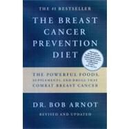 The Breast Cancer Prevention Diet The Powerful Foods, Supplements, and Drugs That Can Save Your Life by Arnot, Dr. Bob, 9780316051095