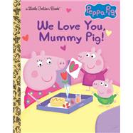 We Love You, Mummy Pig! (Peppa Pig) by Carbone, Courtney; Waring, Zoe, 9780593571095