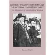 Elizabeth Wolstenholme Elmy and the Victorian Feminist Movement The Biography of an Insurgent Woman by Wright, Maureen, 9780719081095