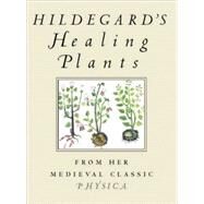 Hildegard's Healing Plants From Her Medieval Classic Physica by Von Bingen, Hildegard; Hozeski, Bruce W., 9780807021095
