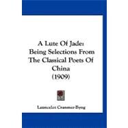 Lute of Jade : Being Selections from the Classical Poets of China (1909) by Cranmer-Byng, Launcelot A., 9781120211095